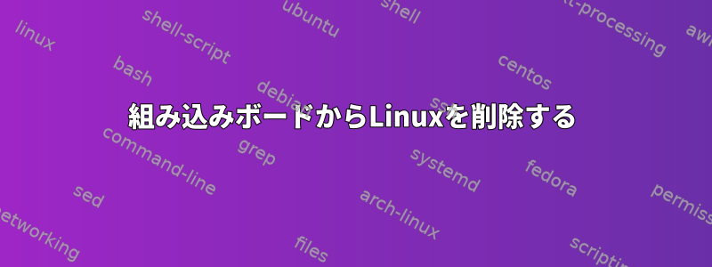 組み込みボードからLinuxを削除する