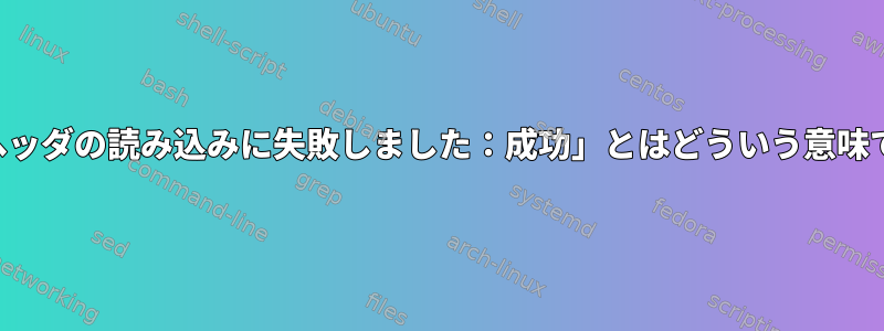 「交換ヘッダの読み込みに失敗しました：成功」とはどういう意味ですか？