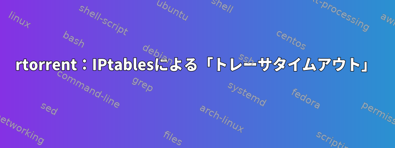 rtorrent：IPtablesによる「トレーサタイムアウト」