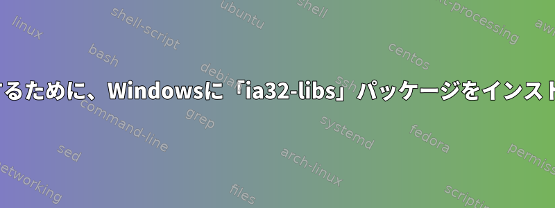 Linuxで使用するために、Windowsに「ia32-libs」パッケージをインストールします。