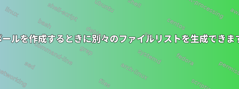 タルボールを作成するときに別々のファイルリストを生成できますか？