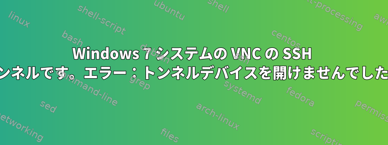 Windows 7 システムの VNC の SSH トンネルです。エラー：トンネルデバイスを開けませんでした。