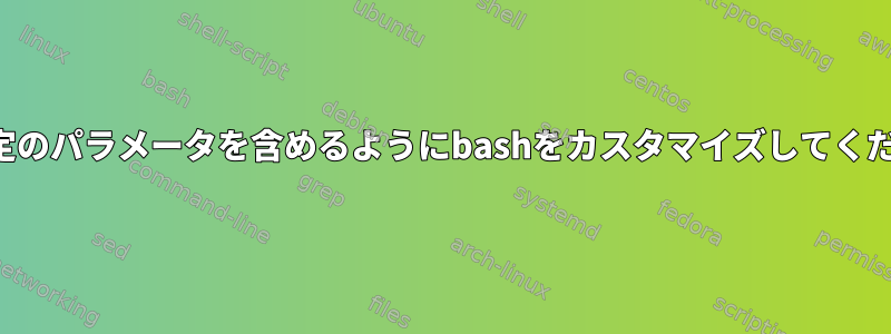 常に特定のパラメータを含めるようにbashをカスタマイズしてください。