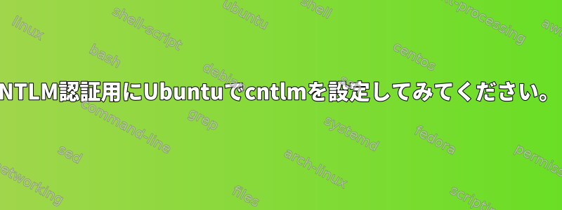 NTLM認証用にUbuntuでcntlmを設定してみてください。