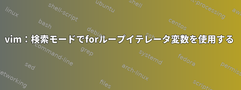 vim：検索モードでforループイテレータ変数を使用する