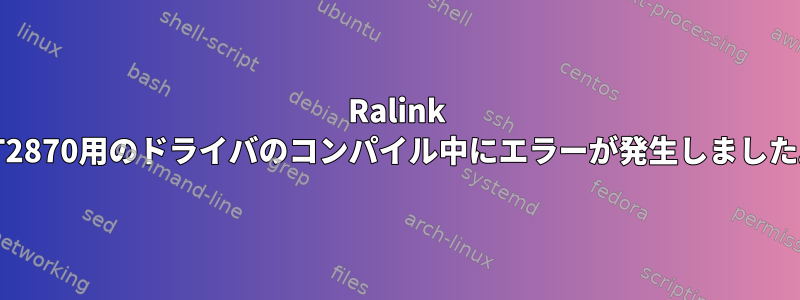 Ralink RT2870用のドライバのコンパイル中にエラーが発生しました。