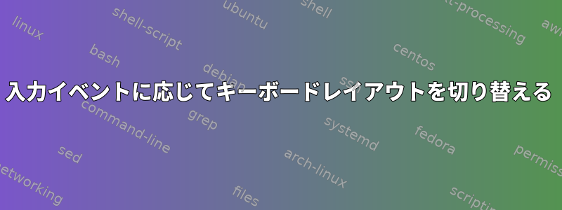 入力イベントに応じてキーボードレイアウトを切り替える