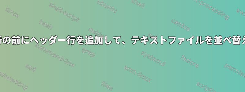 データ行の前にヘッダー行を追加して、テキストファイルを並べ替えます。