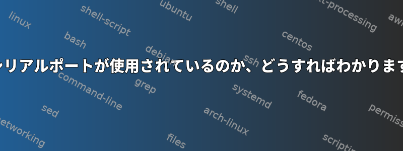 どのシリアルポートが使用されているのか、どうすればわかりますか？