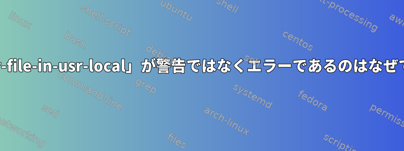 「dir-or-file-in-usr-local」が警告ではなくエラーであるのはなぜですか？