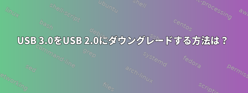 USB 3.0をUSB 2.0にダウングレードする方法は？