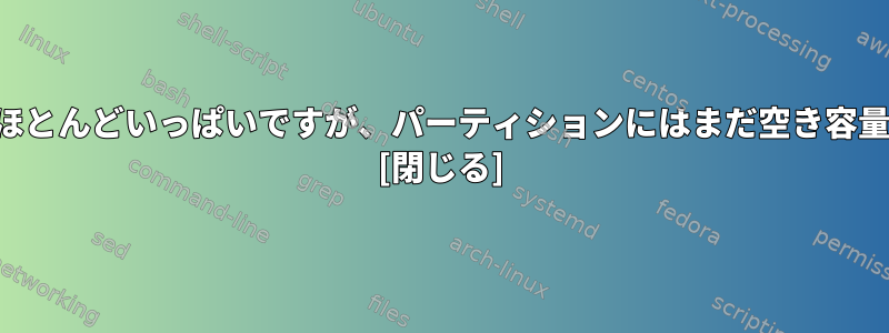 ルートディレクトリはほとんどいっぱいですが、パーティションにはまだ空き容量がたくさんあります。 [閉じる]