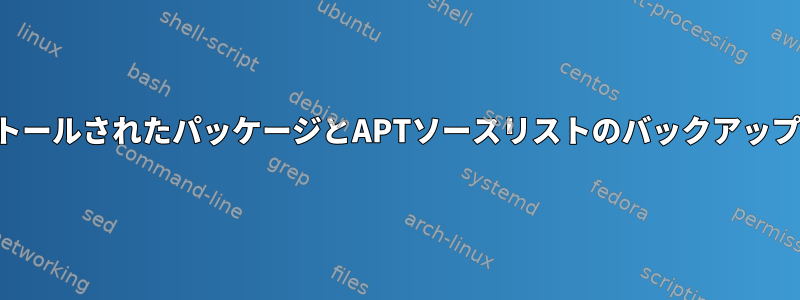 インストールされたパッケージとAPTソースリストのバックアップと復元