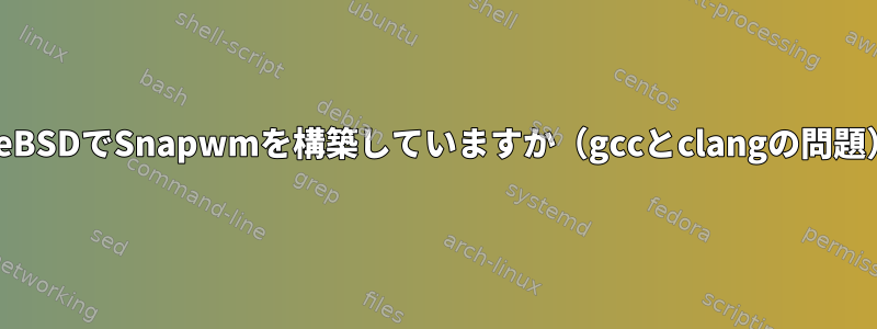 FreeBSDでSnapwmを構築していますか（gccとclangの問題）？