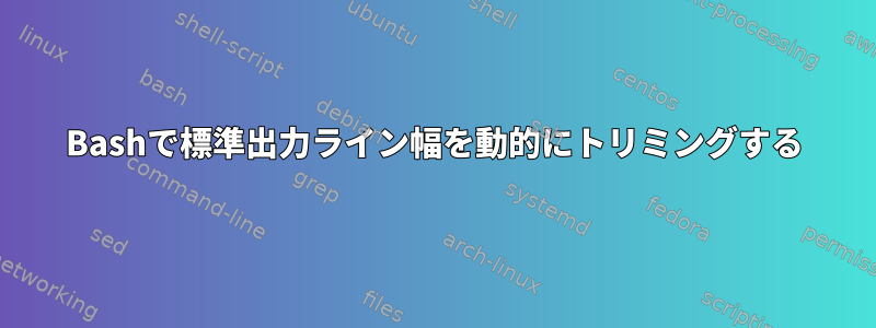 Bashで標準出力ライン幅を動的にトリミングする