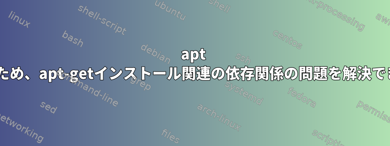 apt pythonエラーのため、apt-getインストール関連の依存関係の問題を解決できませんでした。