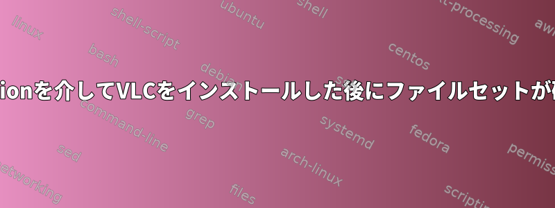 RPMFusionを介してVLCをインストールした後にファイルセットが破損する