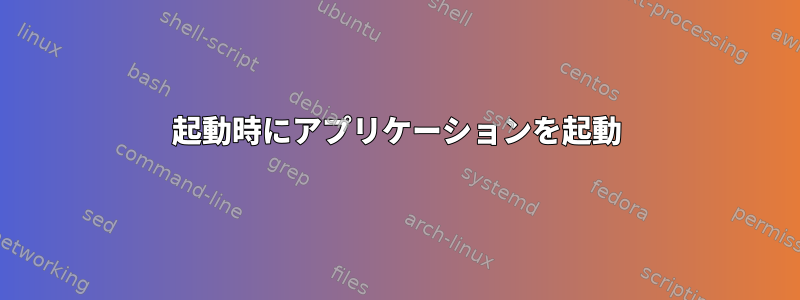 起動時にアプリケーションを起動