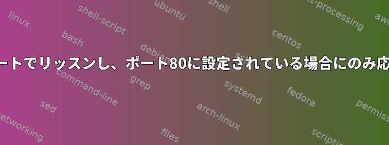 Nginxはポートでリッスンし、ポート80に設定されている場合にのみ応答します。