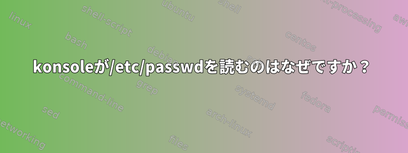 konsoleが/etc/passwdを読むのはなぜですか？