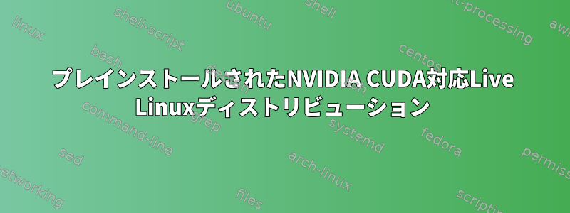 プレインストールされたNVIDIA CUDA対応Live Linuxディストリビューション