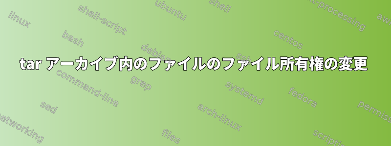 tar アーカイブ内のファイルのファイル所有権の変更