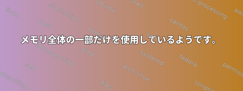 メモリ全体の一部だけを使用しているようです。