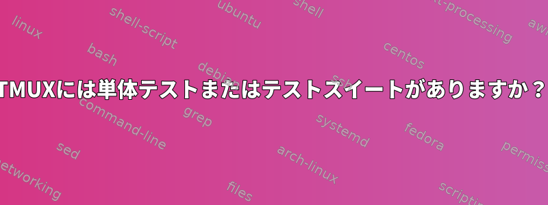 TMUXには単体テストまたはテストスイートがありますか？