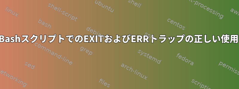 BashスクリプトでのEXITおよびERRトラップの正しい使用