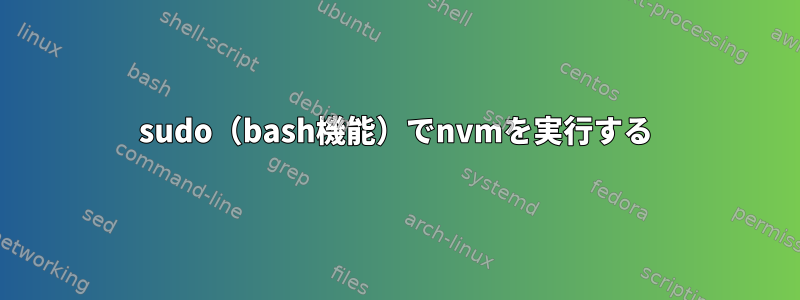 sudo（bash機能）でnvmを実行する