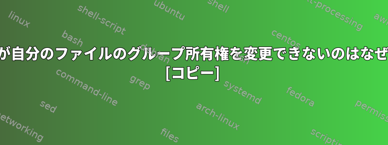 ユーザーが自分のファイルのグループ所有権を変更できないのはなぜですか？ [コピー]