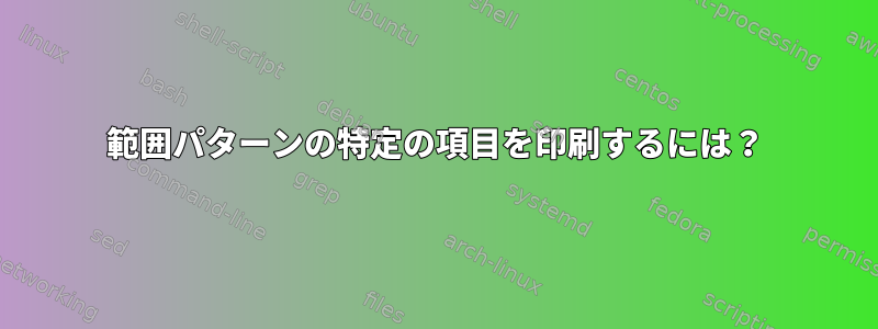 範囲パターンの特定の項目を印刷するには？