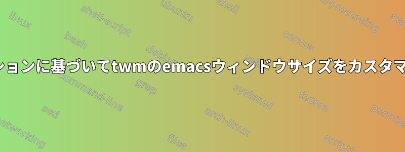 vncセッションに基づいてtwmのemacsウィンドウサイズをカスタマイズする