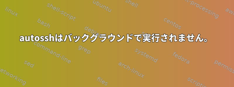 autosshはバックグラウンドで実行されません。