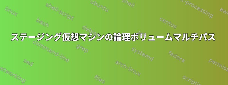 ステージング仮想マシンの論理ボリュームマルチパス