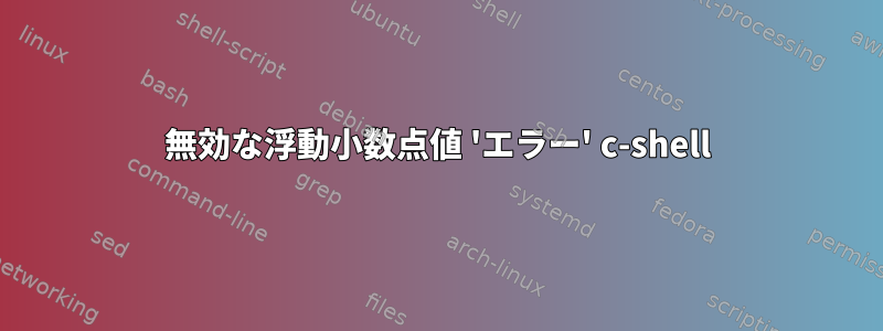 無効な浮動小数点値 'エラー' c-shell