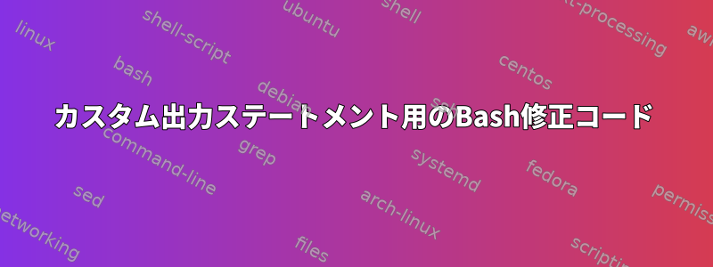 カスタム出力ステートメント用のBash修正コード