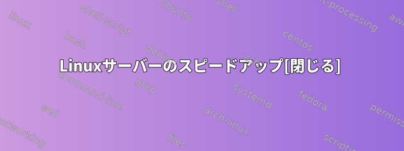 Linuxサーバーのスピードアップ[閉じる]