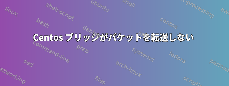 Centos ブリッジがパケットを転送しない