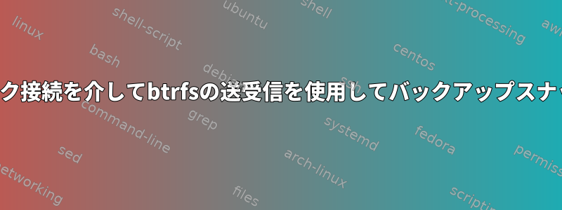 低速で信頼できないネットワーク接続を介してbtrfsの送受信を使用してバックアップスナップショットを送信するには？