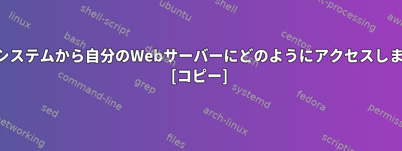 ホストシステムから自分のWebサーバーにどのようにアクセスしますか？ [コピー]