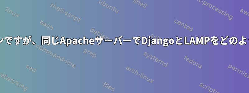 異なるサブドメインですが、同じApacheサーバーでDjangoとLAMPをどのように実行しますか?