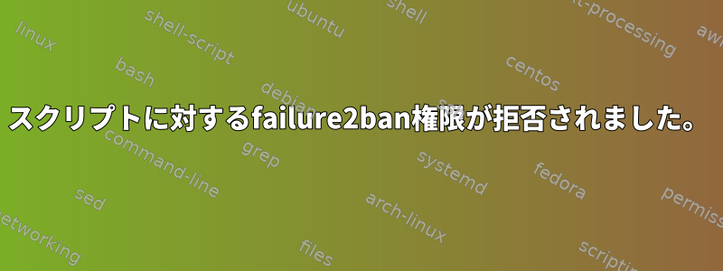 スクリプトに対するfailure2ban権限が拒否されました。