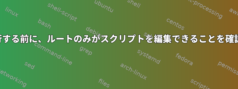 スクリプトを実行する前に、ルートのみがスクリプトを編集できることを確認してください。