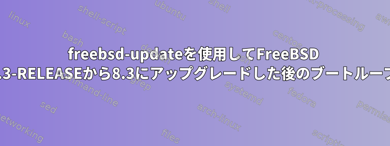 freebsd-updateを使用してFreeBSD 7.3-RELEASEから8.3にアップグレードした後のブートループ