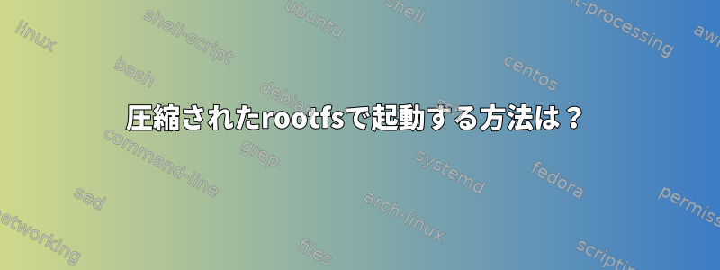 圧縮されたrootfsで起動する方法は？