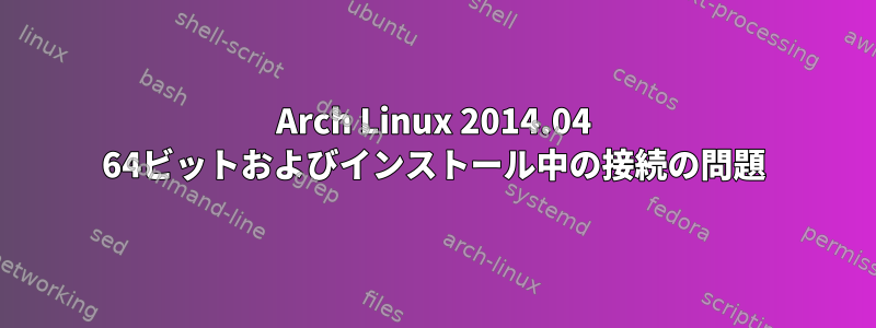 Arch Linux 2014.04 64ビットおよびインストール中の接続の問題