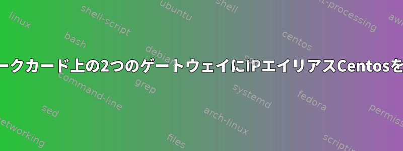 同じネットワークカード上の2つのゲートウェイにIPエイリアスCentosを追加する方法