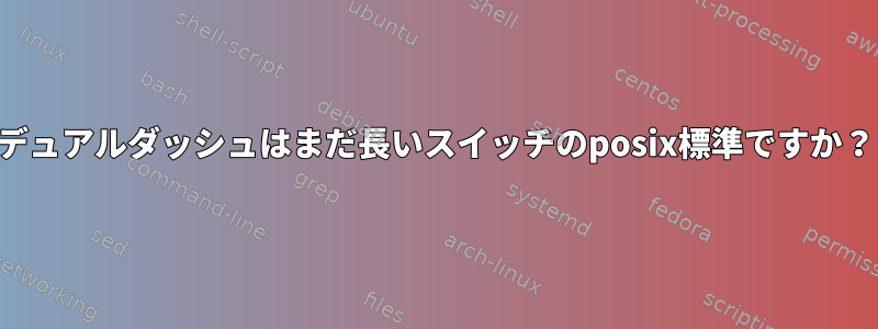 デュアルダッシュはまだ長いスイッチのposix標準ですか？