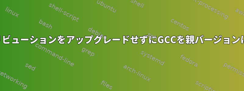 ディストリビューションをアップグレードせずにGCCを親バージョンに自動更新